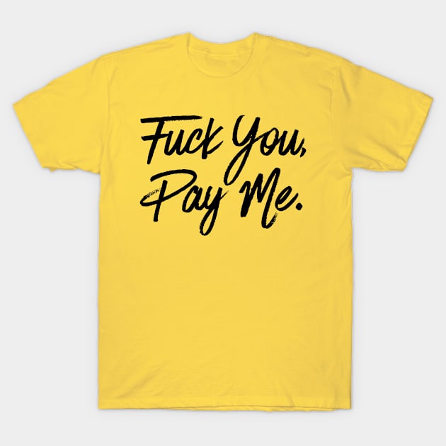 Fuck You, Pay Me. T-Shirt by BethLeo